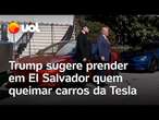 Trump sugere prender em El Salvador quem queimar carros da Tesla