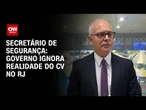 Governo ignora realidade ao não chamar CV de terrorista, diz secretário | CNN ARENA