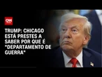 Chicago está prestes a saber por que se chama "Departamento de Guerra", diz Trump | CNN PRIME TIME