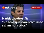 Haddad pede que Congresso honre compromisso de aprovar IR com compensações