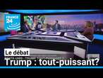 Le Débat : Trump tout-puissant? Le président élu devrait disposer des pleins pouvoirs