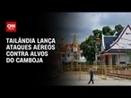 Tailândia lança ataques aéreos contra alvos do Camboja na fronteira | CNN NOVO DIA