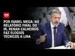 IR: Relatório final de Renan Calheiros faz elogios técnicos a Lira | BASTIDORES CNN