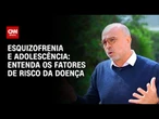 Esquizofrenia: uso de drogas na adolescência é grande fator de risco | CNN Sinais Vitais