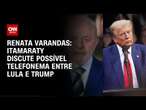 Renata Varandas: Itamaraty discute possível telefonema entre Lula e Trump | LIVE CNN