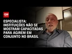 Instituições não se mostram capacitadas para agirem em conjunto no Brasil, diz professor | WW