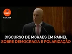 Discurso de Moraes em painel sobre democracia e polarização