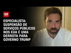 Suspensão de serviços públicos nos EUA é uma derrota para governo Trump, diz especialista | WW