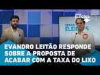 Eleições em Fortaleza: Evandro Leitão responde sobre a proposta de acabar com a taxa do lixo