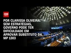 Análise: Sem estratégias, governo pode ter dificuldade em aprovar substituto da MP 1303 | BASTIDORES