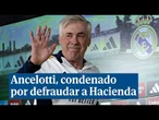 Carlo Ancelotti condenado por defraudar a Hacienda con los derechos de imagen en el Madrid