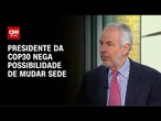 Presidente da COP garante que evento será mantido em Belém | AGORA CNN