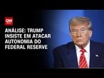 Análise: Trump usa reforma do Federal Reserve para atacar Jerome Powell | WW