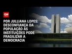 Análise: Desconfiança da população às instituições pode fragilizar a democracia | CNN ARENA