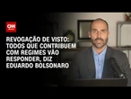 Revogação de visto: Quem contribui com regimes irá responder, diz Eduardo Bolsonaro | CNN ARENA