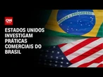 EUA citam corrupção e desmatamento em investigação comercial contra Brasil | CNN NOVO DIA