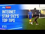 FYI: Internet star SV2's top tips