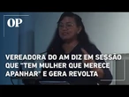 Vereadora do AM diz em sessão que "tem mulher que merece apanhar" e gera revolta