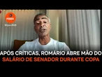 Após críticas, Romário abre mão do salário de senador durante Copa