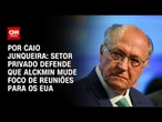 Setor privado defende que Geraldo Alckmin mude foco de reuniões para os EUA | CNN 360º