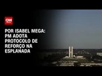 Protesto da oposição: PM adota protocolo de reforço na Esplanada | LIVE CNN