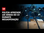 Megaoperação: Polícia apreende 120 armas com o Comando Vermelho | BOLETIM CNN