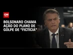Bolsonaro chama ação do plano de golpe de "fictícia" e defende arquivamento | AGORA CNN