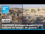 Liban : comment protéger le patrimoine culturel en temps de guerre ? • FRANCE 24