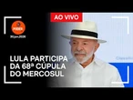 Ao vivo: Lula participa da 68ª Cúpula do Mercosul