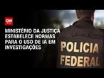 Governo regula inteligência artificial em investigações policiais | CNN 360º