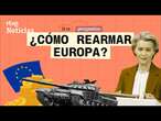 El REARME de la UE: El GRAN PLAN de EUROPA para hacer frente a la AMENAZA de RUSIA | RTVE Noticias