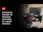 Operação prende 36 pessoas por rede de abuso infantil | CNN NOVO DIA