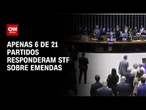 Apenas seis dos 21 partidos intimados responderam ao STF sobre emendas parlamentares | AGORA CNN