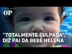 Após laudo, pai da bebê Helena quebra o silêncio e responsabiliza mãe pela morte