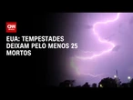 Tempestades e tornados nos EUA deixam pelo menos 25 mortos | AGORA CNN