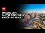 Turismo deve injetar quase R$ 24 bilhões na Bahia | BASTIDORES CNN