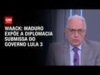 Waack: Maduro expõe a diplomacia submissa do governo Lula 3 | WW