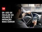 SP: Uso de celular ao volante é infração mais comum | CNN ARENA