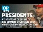 Ex-assessor de Trump diz que Eduardo Bolsonaro será presidente do Brasil no futuro | O POVO News