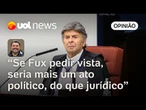 Julgamento de Bolsonaro: Fux pedir vista seria mais um ato político do que jurídico | Sakamoto