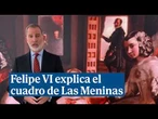 Felipe VI se convierte en historiador por un día y explica el cuadro de Las Meninas de Velázquez