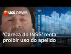 'Careca do INSS' tenta proibir uso do apelido, mas Justiça nega: 'uso não configura crime'