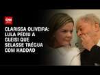 Análise: Lula pediu a Gleisi que selasse trégua com Haddad | LIVE CNN