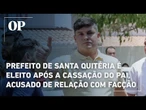 Prefeito de Santa Quitéria, no CE, é eleito após a cassação do pai, acusado de relação com facções