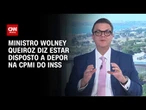 "Estou disposto a depor na CPMI do INSS", diz ministro Wolney à CNN | BASTIDORES