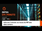 Infra em 1 minuto os riscos da MP dos data centers