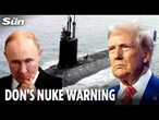 Donald Trump says US is 'fully prepared for nuclear war' after moving subs towards Russia