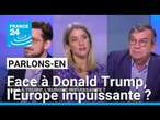 Face à Donald Trump, l’Europe impuissante ? Parlons-en avec Joseph de Weck et Bruno Daroux