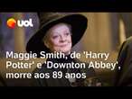 Maggie Smith, atriz de 'Harry Potter' e 'Downton Abbey', morre aos 89 anos; ela estava em hospital