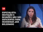 Incitação e reuniões não são suficientes para incriminar Bolsonaro, diz especialista | CNN ARENA